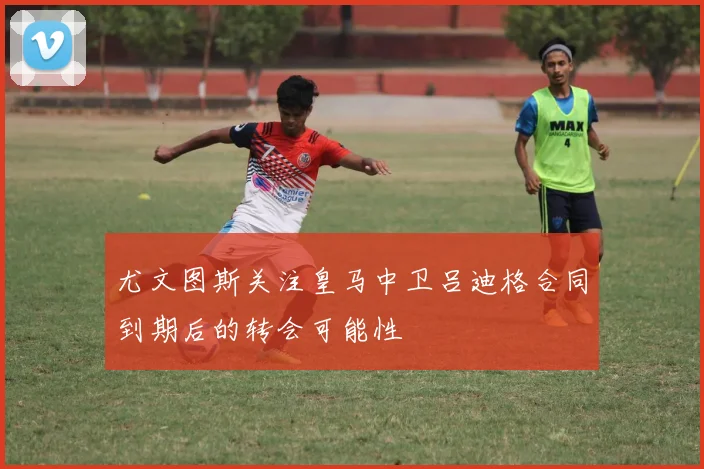 尤文图斯关注皇马中卫吕迪格合同到期后的转会可能性