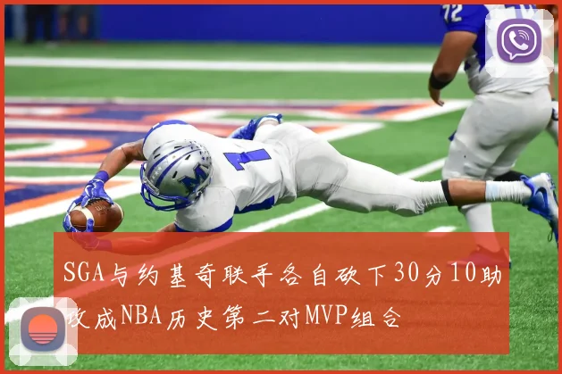 SGA与约基奇联手各自砍下30分10助攻成NBA历史第二对MVP组合