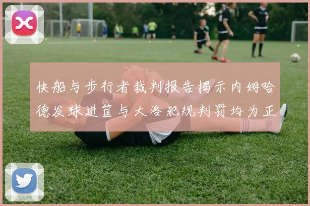 快船与步行者裁判报告揭示内姆哈德发球进筐与大洛犯规判罚均为正确